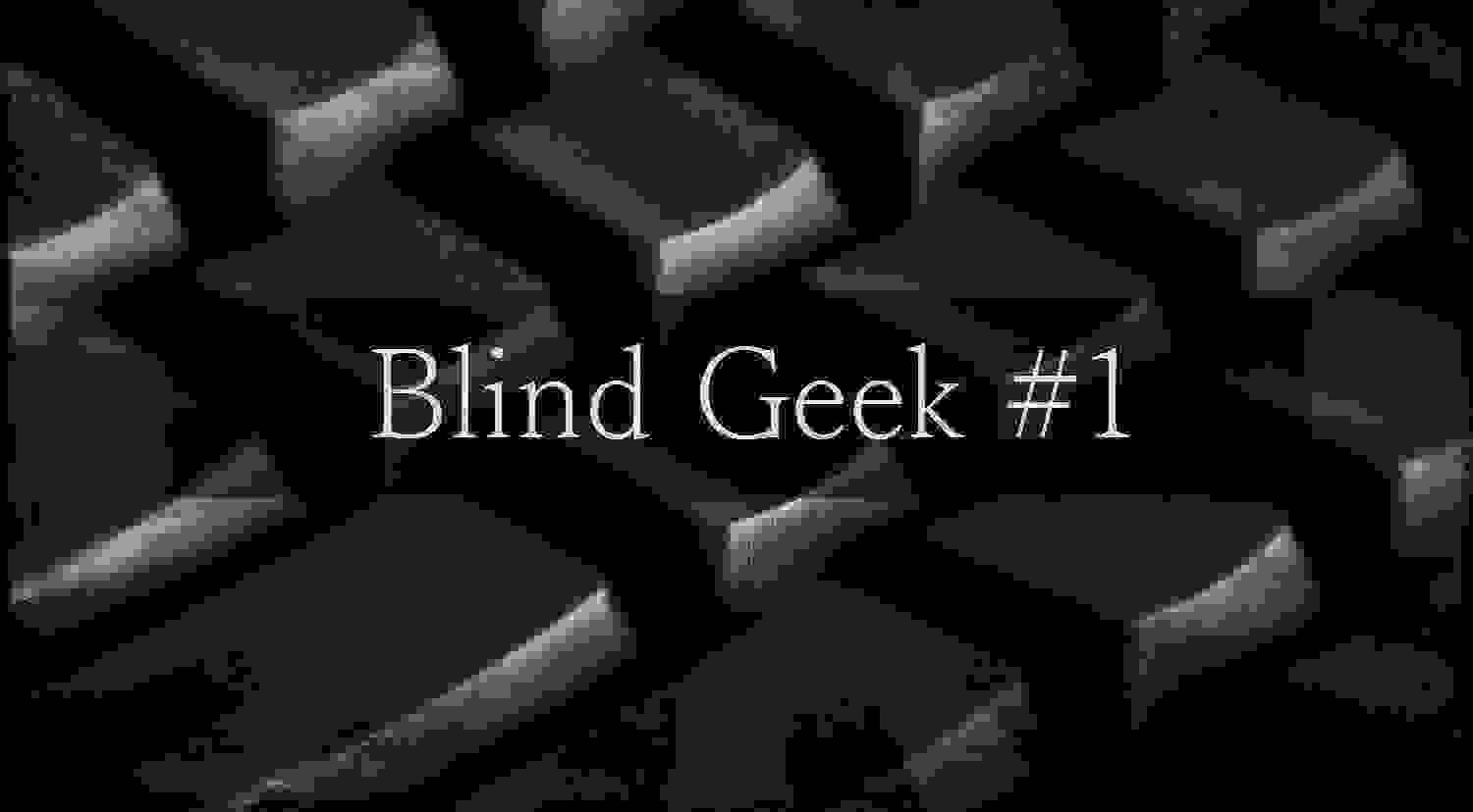 Blind Geek #1