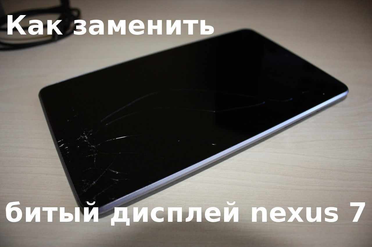 Как заменить битый дисплей Nexus 7 (2012)