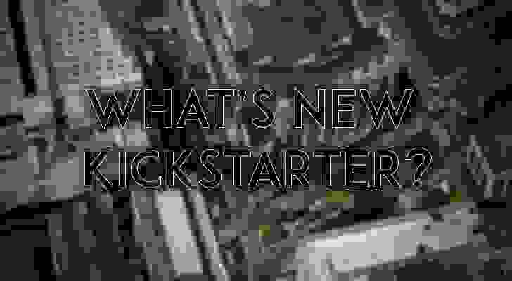 What’s new on Kickstarter? #4