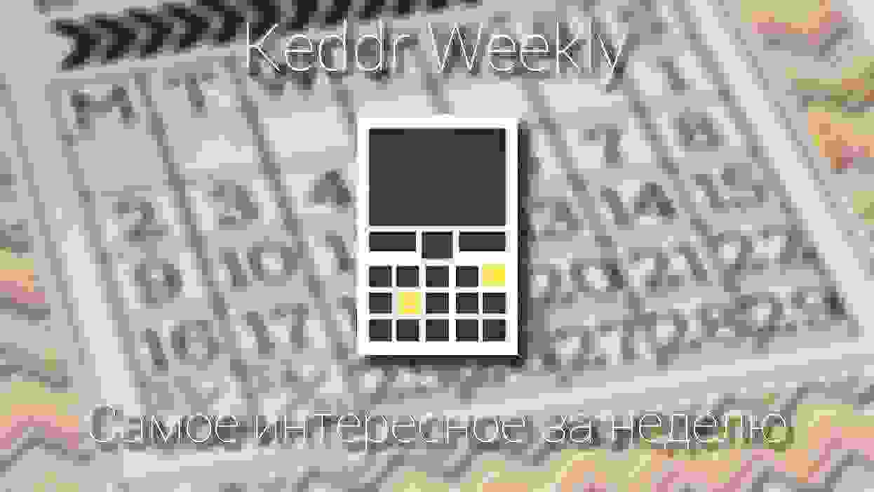 Keddr Weekly #3— дайджест интересных материалов за неделю