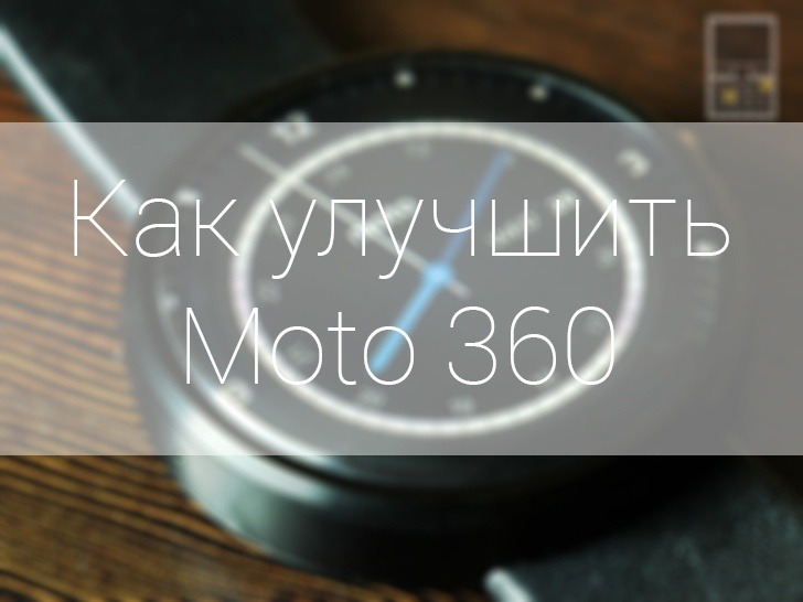 Что бы я изменил в Moto 360